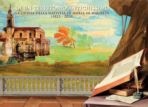 Di un territorio antichissimo. La chiesa della nativit&agrave; di Maria in Magreta (1823 - 2023)