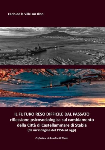 Il futuro reso difficile dal passato. riflessione psicosociologica sul cambiamento della Citt&agrave; di Castellammare di Stabia (da un'indagine del 1956 ad oggi)