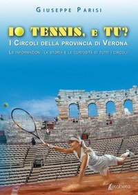 Io tennis, e tu? I circoli della provincia di Verona. Le informazioni, la storia e le curiosit&agrave; di tutti i circoli