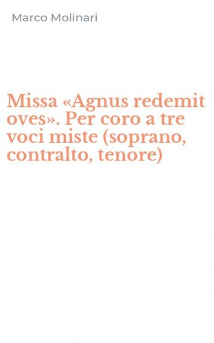 Missa &laquo;Agnus redemit oves&raquo;. Per coro a tre voci miste (soprano, contralto, tenore)