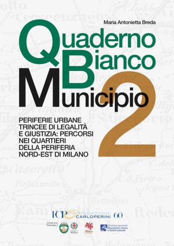 Quaderno Bianco Municipio 2. Periferie urbane trincee di legalit&agrave; e giustizia: percorsi nei quartieri della periferia nord-est di Milano