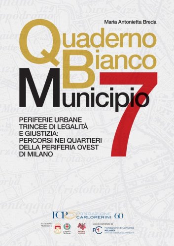 Quaderno bianco Municipio 7. Periferie urbane trincee di legalit&agrave; e giustizia: percorsi nei quartieri della periferia ovest di Milano
