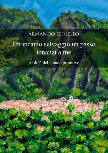 Un incanto selvaggio un passo innanzi a me. Al di l&agrave; del mondo primitivo