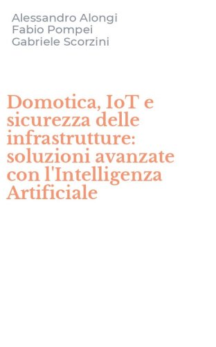 Domotica, IoT e sicurezza delle infrastrutture: soluzioni avanzate con l'Intelligenza Artificiale