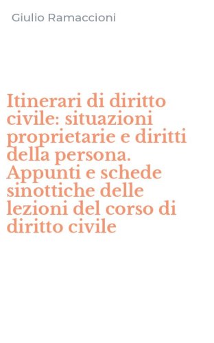 Itinerari di diritto civile: situazioni proprietarie e diritti della persona. Appunti e schede sinottiche delle lezioni del corso di diritto civile