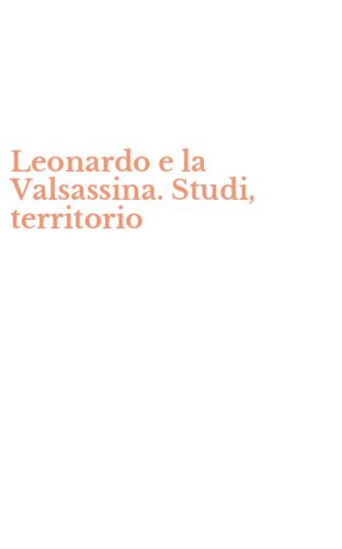 Leonardo e la Valsassina. Studi, territorio