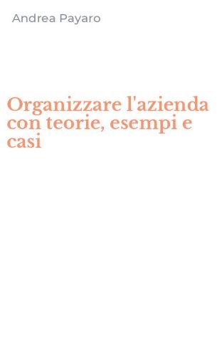Organizzare l'azienda con teorie, esempi e casi