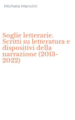 Soglie letterarie. Scritti su letteratura e dispositivi della narrazione (2013-2022)