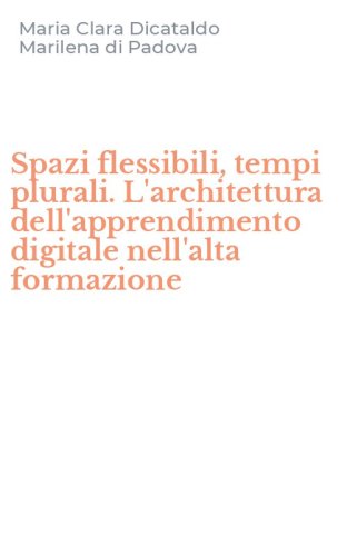 Spazi flessibili, tempi plurali. L'architettura dell'apprendimento digitale nell'alta formazione