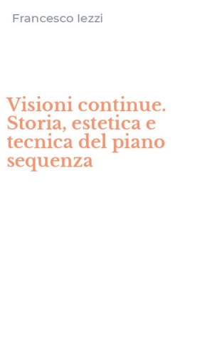 Visioni continue. Storia, estetica e tecnica del piano sequenza