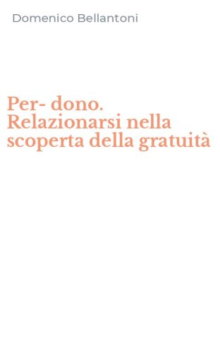 Per-dono. Relazionarsi nella scoperta della gratuit&agrave;