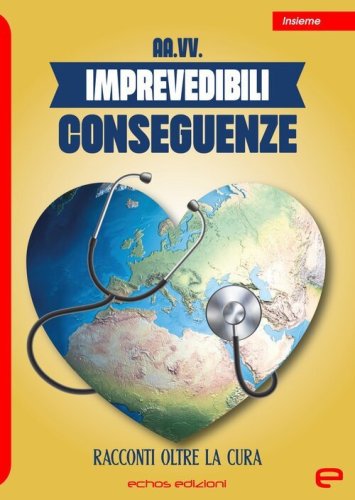 Imprevedibili conseguenze. Racconti oltre la cura