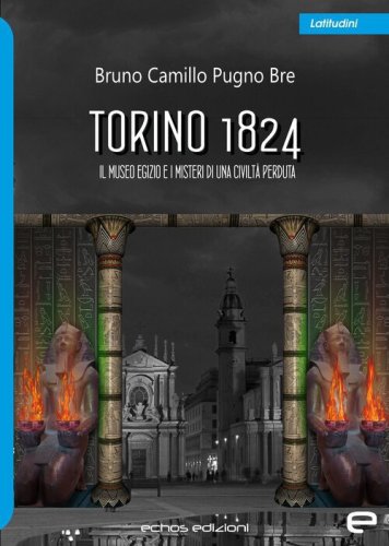 Torino 1824. Il Museo Egizio e i misteri di una civilt&agrave; perduta