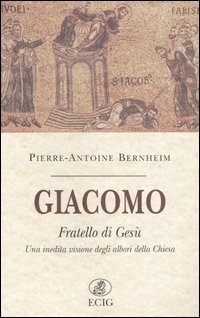 Giacomo fratello di Ges&ugrave;. Una inedita visione degli albori della Chiesa