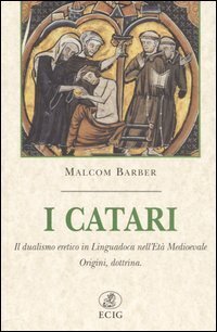 I catari. Il dualismo eretico in Linguadoca nell'et&agrave; medievale. Origini, dottrina