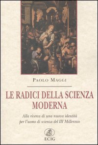 Le radici della scienza moderna. Alla ricerca di una nuova identit&agrave; per l'uomo di scienza del III millennio