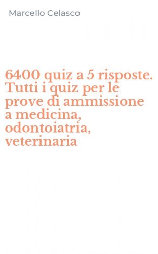 6400 quiz a 5 risposte. Tutti i quiz per le prove di ammissione a medicina, odontoiatria, veterinaria