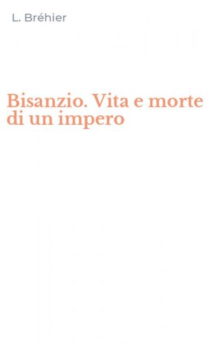 Bisanzio. Vita e morte di un impero
