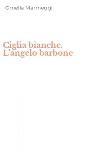 Ciglia bianche. L'angelo barbone