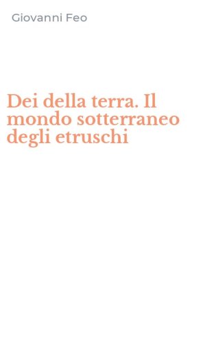 Dei della terra. Il mondo sotterraneo degli etruschi