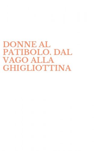DONNE AL PATIBOLO. DAL VAGO ALLA GHIGLIOTTINA