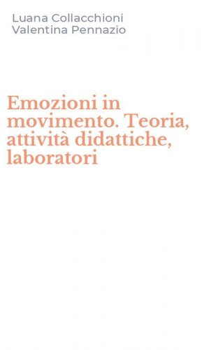 Emozioni in movimento. Teoria, attivit&agrave; didattiche, laboratori