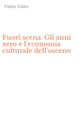Fuori scena. Gli anni zero e l'economia culturale dell'osceno