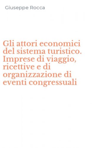 Gli attori economici del sistema turistico. Imprese di viaggio, ricettive e di organizzazione di eventi congressuali
