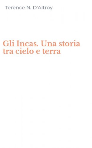 Gli Incas. Una storia tra cielo e terra
