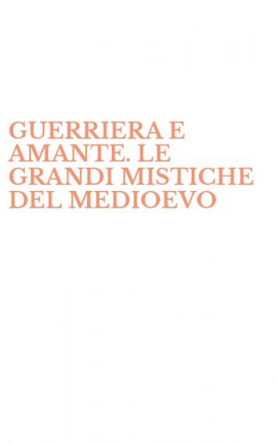 GUERRIERA E AMANTE. LE GRANDI MISTICHE DEL MEDIOEVO