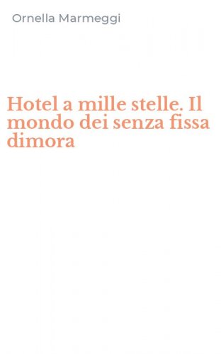 Hotel a mille stelle. Il mondo dei senza fissa dimora