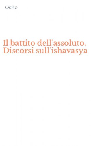 Il battito dell'assoluto. Discorsi sull'ishavasya