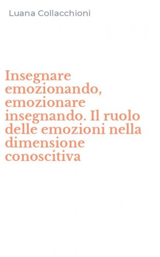 Insegnare emozionando, emozionare insegnando. Il ruolo delle emozioni nella dimensione conoscitiva