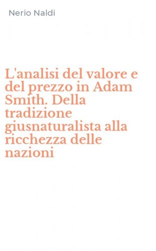 L'analisi del valore e del prezzo in Adam Smith. Della tradizione giusnaturalista alla ricchezza delle nazioni