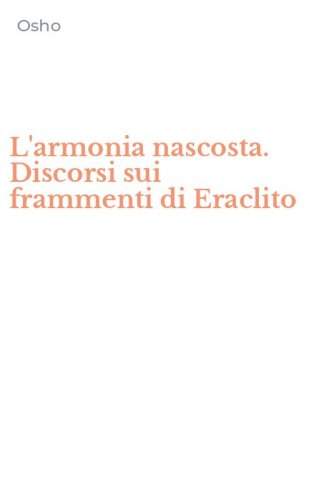 L'armonia nascosta. Discorsi sui frammenti di Eraclito