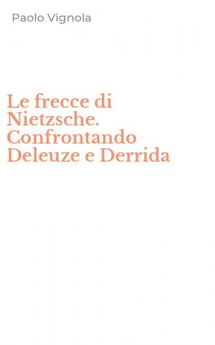 Le frecce di Nietzsche. Confrontando Deleuze e Derrida