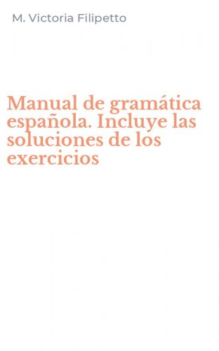 Manual de gram&aacute;tica espa&ntilde;ola. Incluye las soluciones de los exercicios