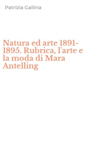 Natura ed arte 1891-1895. Rubrica, l'arte e la moda di Mara Antelling