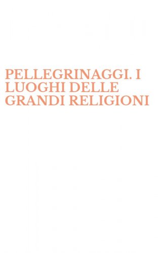 PELLEGRINAGGI. I LUOGHI DELLE GRANDI RELIGIONI