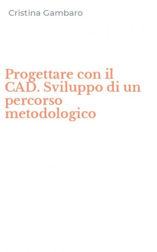 Progettare con il CAD. Sviluppo di un percorso metodologico
