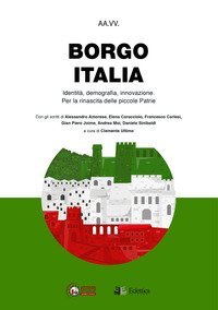 Borgo Italia. Identit&agrave;, demografia, innovazione. Per la rinascita delle piccole patrie