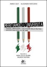 Meritiamoci l'Universit&agrave;. Pensieri, impressioni e valutazioni della politica universitaria degli ultimi anni