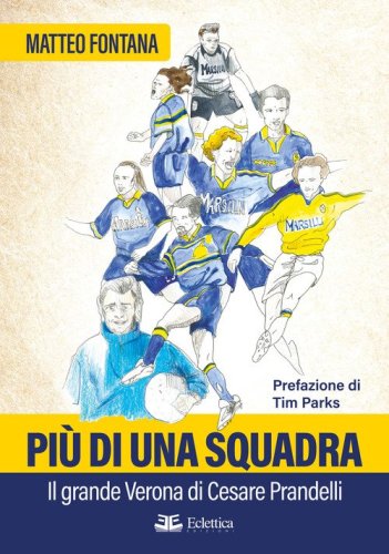 Pi&ugrave; di una squadra. Il grande Verona di Cesare Prandelli