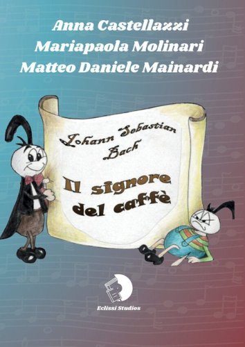Una storia... di musica. Johann Sebastian Bach. Il signore del caff&egrave;