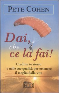 Dai, che ce la fai! Credi in te stesso e nelle tue qualit&agrave; per ottenere il meglio della vita