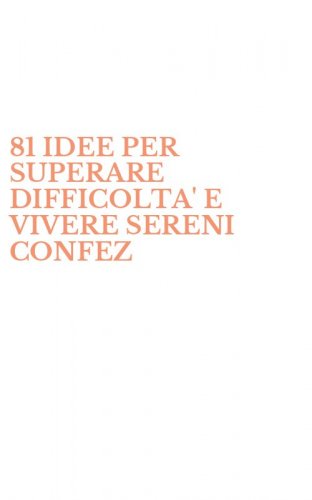 81 IDEE PER SUPERARE DIFFICOLTA' E VIVERE SERENI CONFEZ