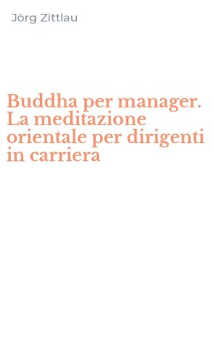 Buddha per manager. La meditazione orientale per dirigenti in carriera