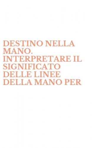 DESTINO NELLA MANO. INTERPRETARE IL SIGNIFICATO DELLE LINEE DELLA MANO PER - SCOPRIRE LA PERSONALITA' E IL FUTURO DI OGNI INDIVIDUO (IL)