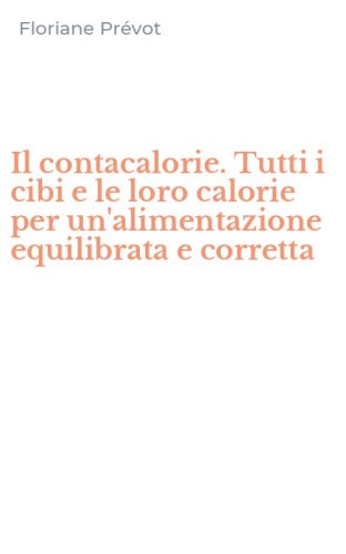 Il contacalorie. Tutti i cibi e le loro calorie per un'alimentazione equilibrata e corretta - CORRETTA (IL)