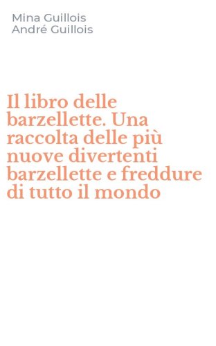 Il libro delle barzellette. Una raccolta delle pi&ugrave; nuove divertenti barzellette e freddure di tutto il mondo - FREDDURE DI TUTTO IL MONDO (IL)